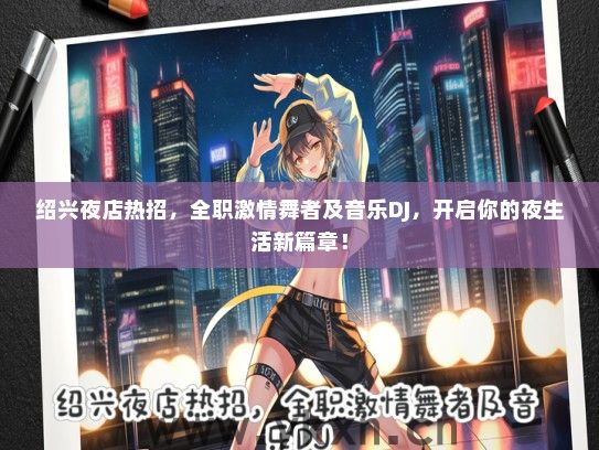 绍兴夜店热招，全职激情舞者及音乐DJ，开启你的夜生活新篇章！